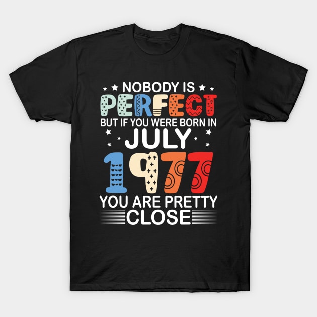 Nobody Is Perfect But If You Were Born In July 1977 You Are Pretty Close Happy Birthday 43 Years Old T-Shirt by bakhanh123